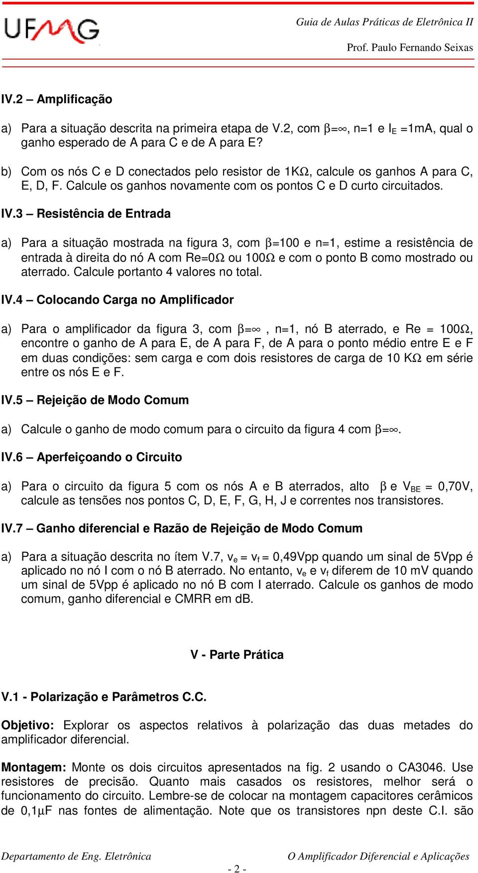 3 Resistência de Entrada a) Para a situação mostrada na figura 3, com β=100 e n=1, estime a resistência de entrada à direita do nó A com Re=0Ω ou 100Ω e com o ponto B como mostrado ou aterrado.