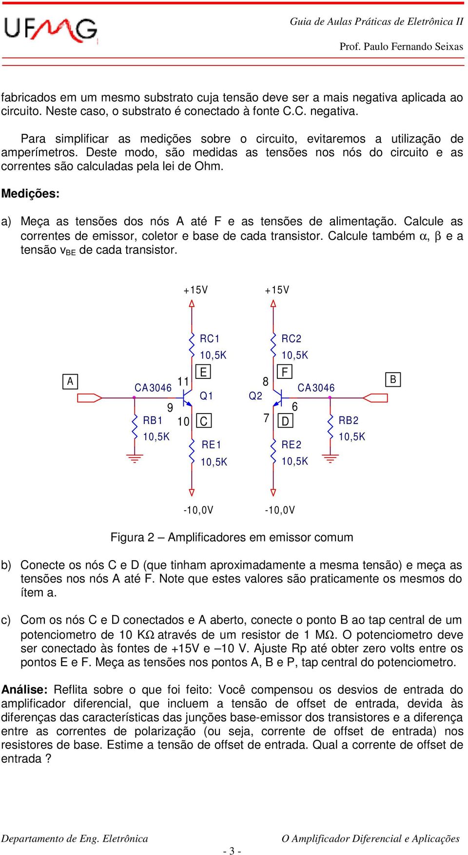 Calcule as correntes de emissor, coletor e base de cada transistor. Calcule também α, β e a tensão v BE de cada transistor.