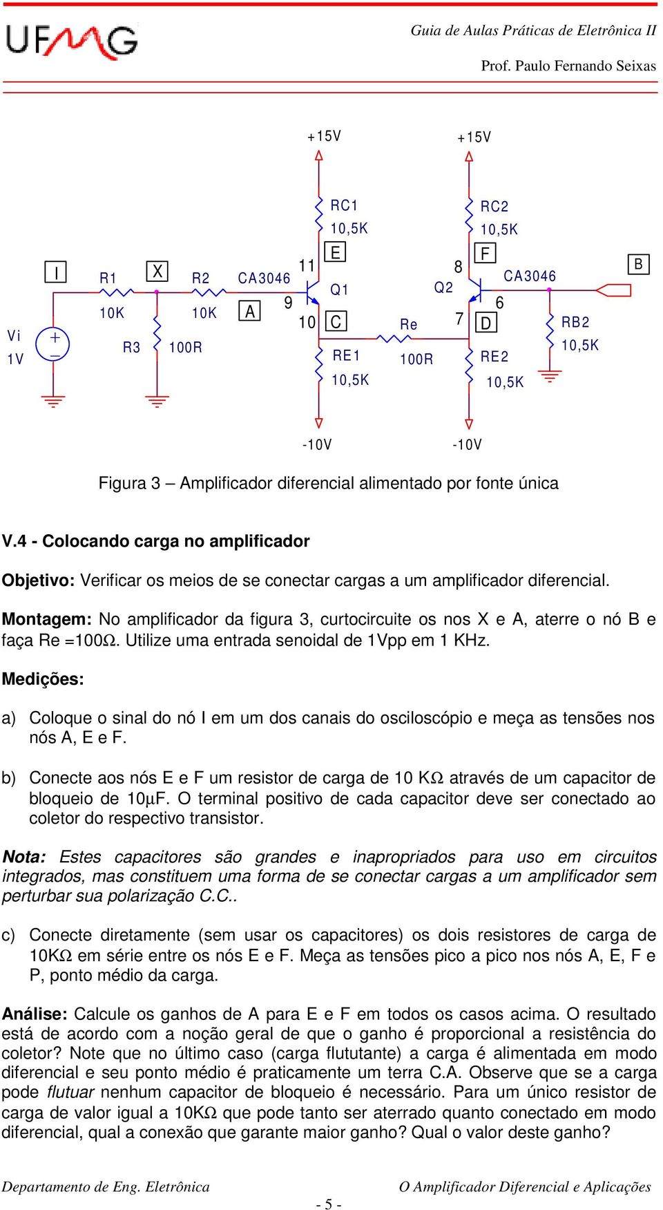 Montagem: No amplificador da figura 3, curtocircuite os nos X e A, aterre o nó B e faça Re =100Ω. Utilize uma entrada senoidal de 1Vpp em 1 KHz.