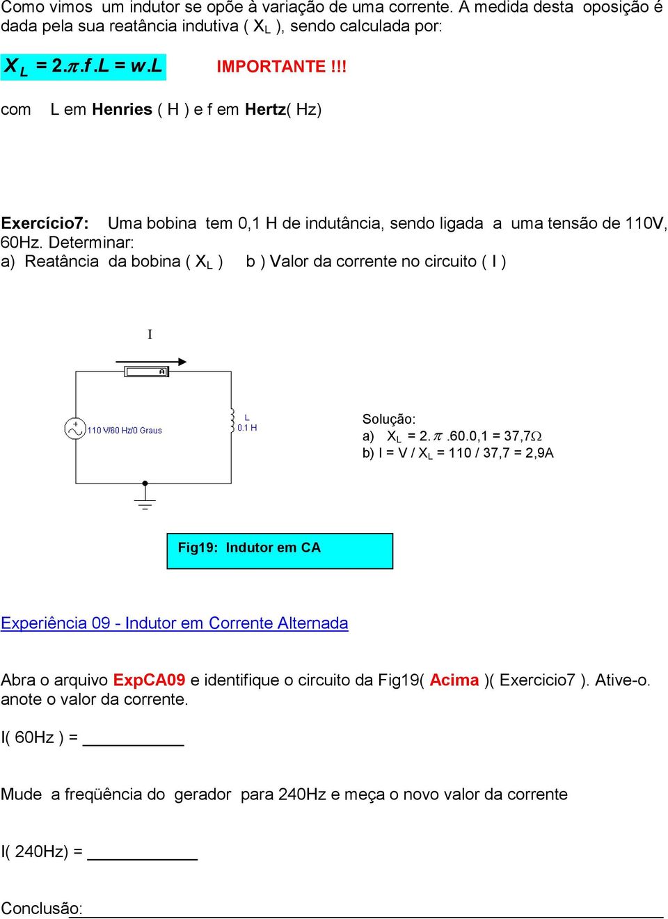 Determinar: a) Reatância da bobina ( X L ) b ) Valor da corrente no circuito ( ) Solução: a) X L =..60.