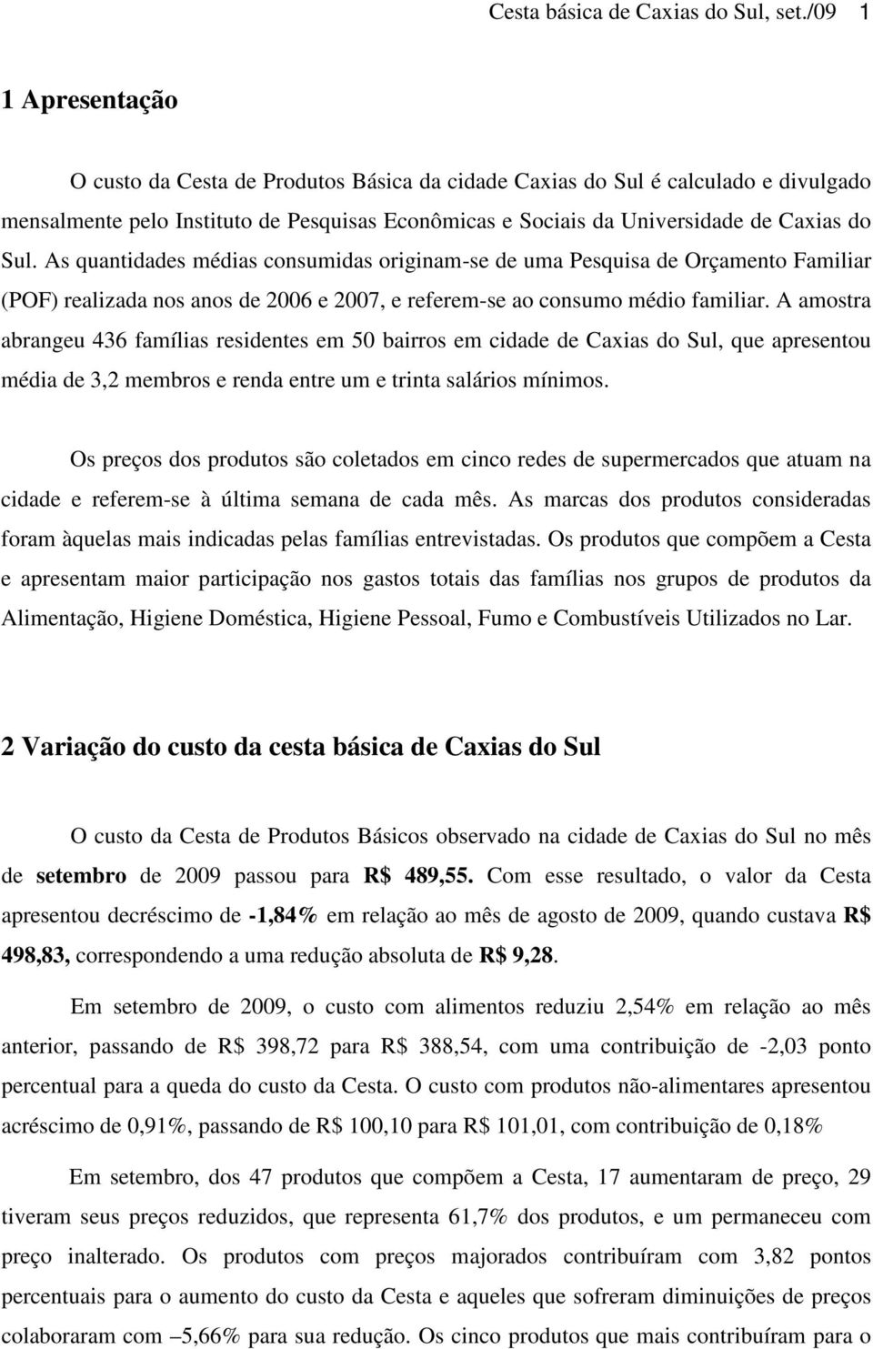 As quantidades médias consumidas originam-se de uma Pesquisa de Orçamento Familiar (POF) realizada nos anos de 2006 e 2007, e referem-se ao consumo médio familiar.