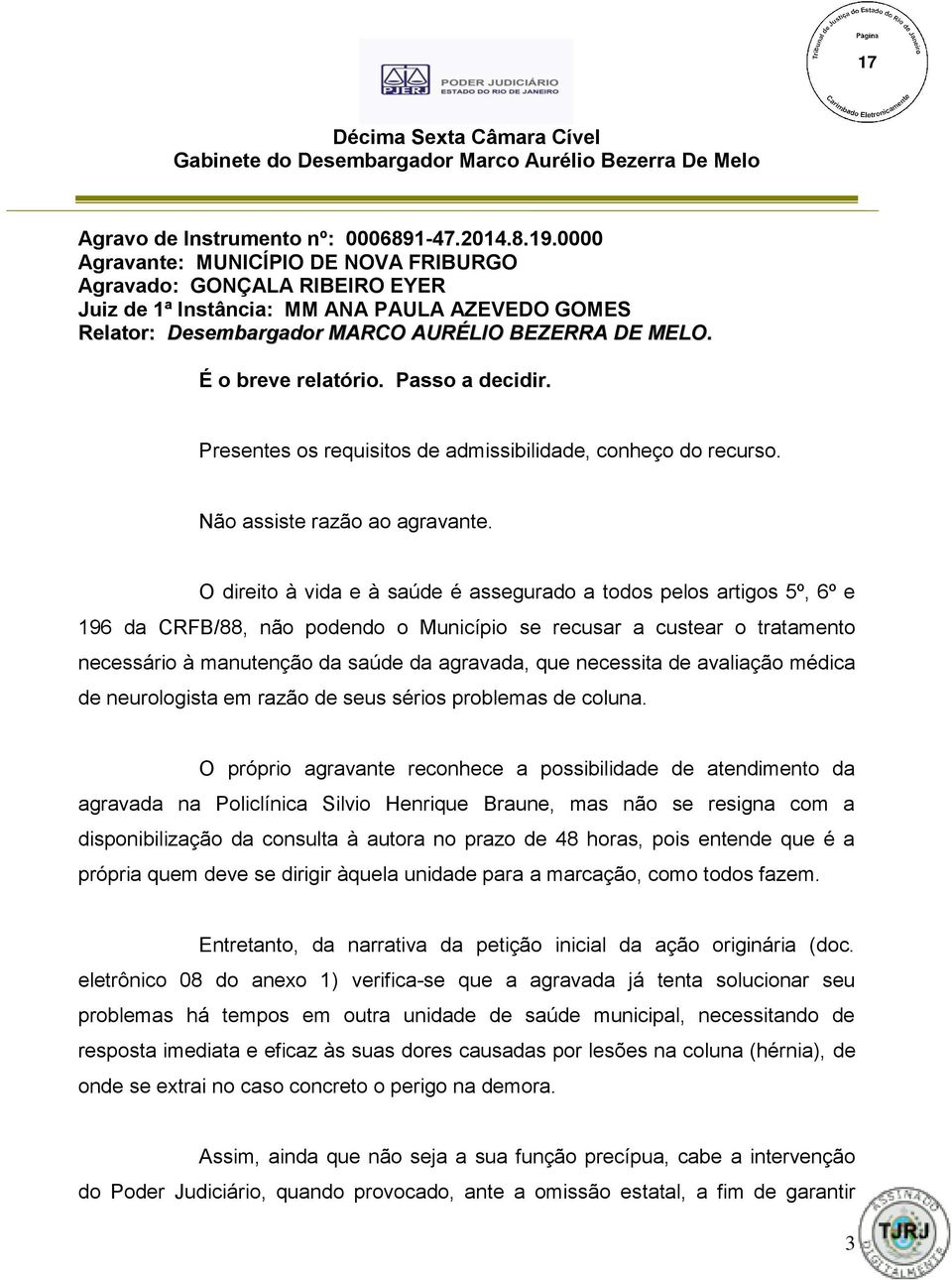 necessita de avaliação médica de neurologista em razão de seus sérios problemas de coluna.