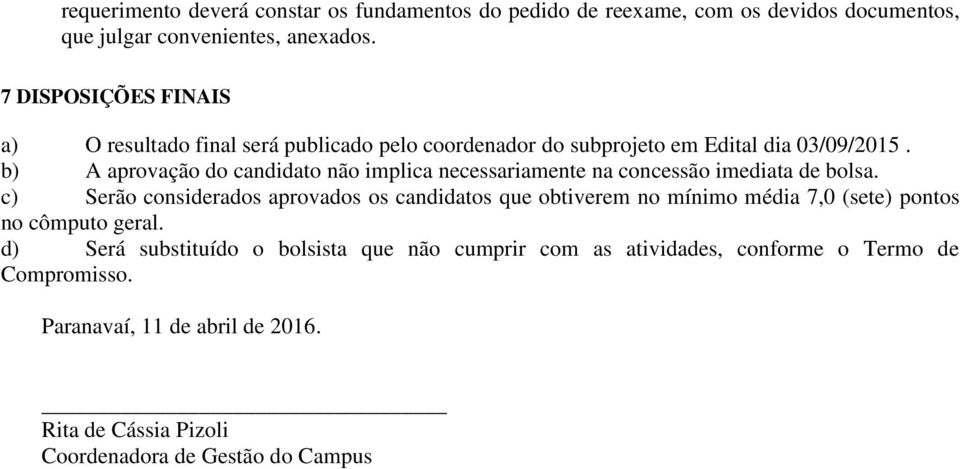 b) A aprovação do candidato não implica necessariamente na concessão imediata de bolsa.