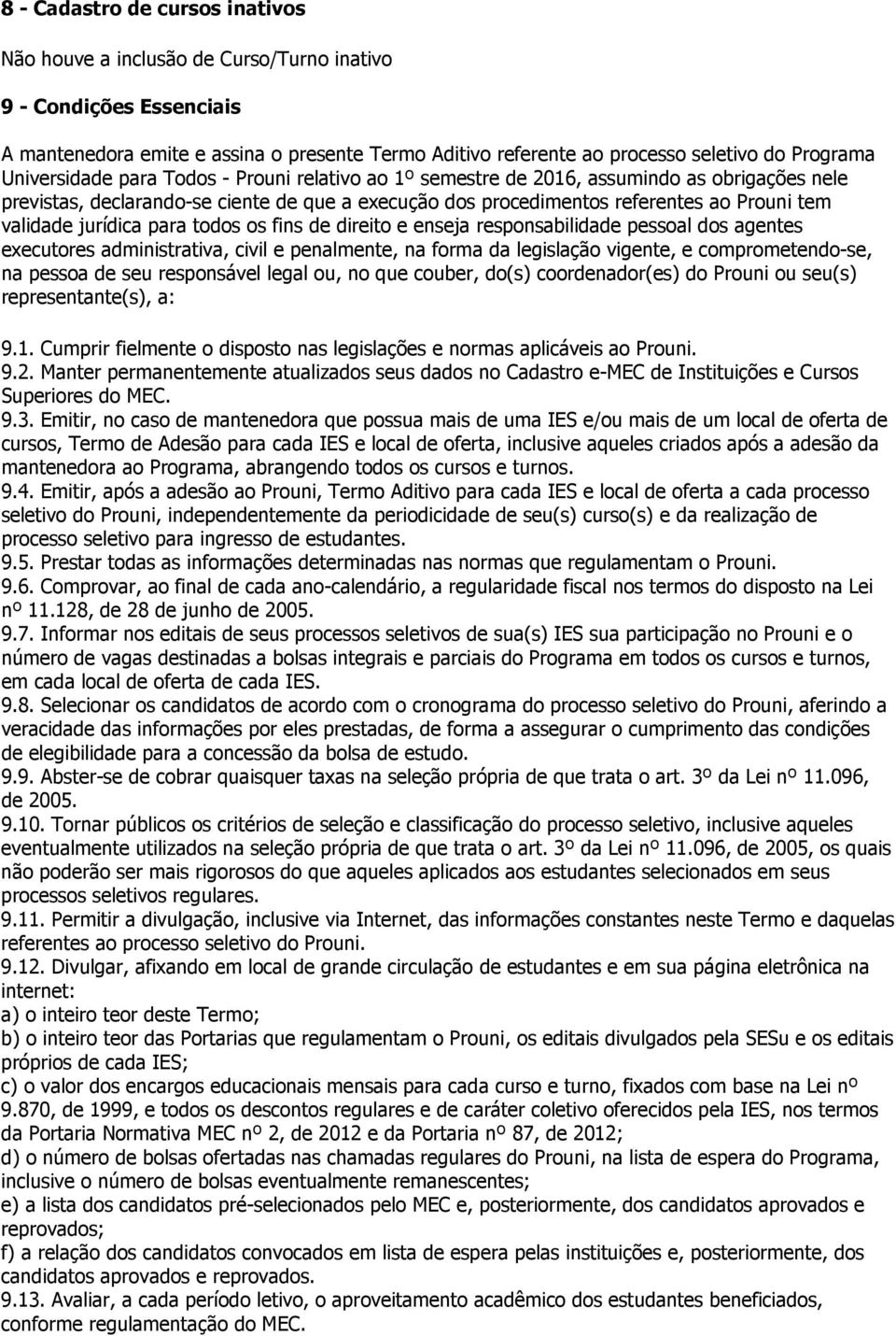 jurídica para todos os fins de direito e enseja responsabilidade pessoal dos agentes executores administrativa, civil e penalmente, na forma da legislação vigente, e comprometendose, na pessoa de seu