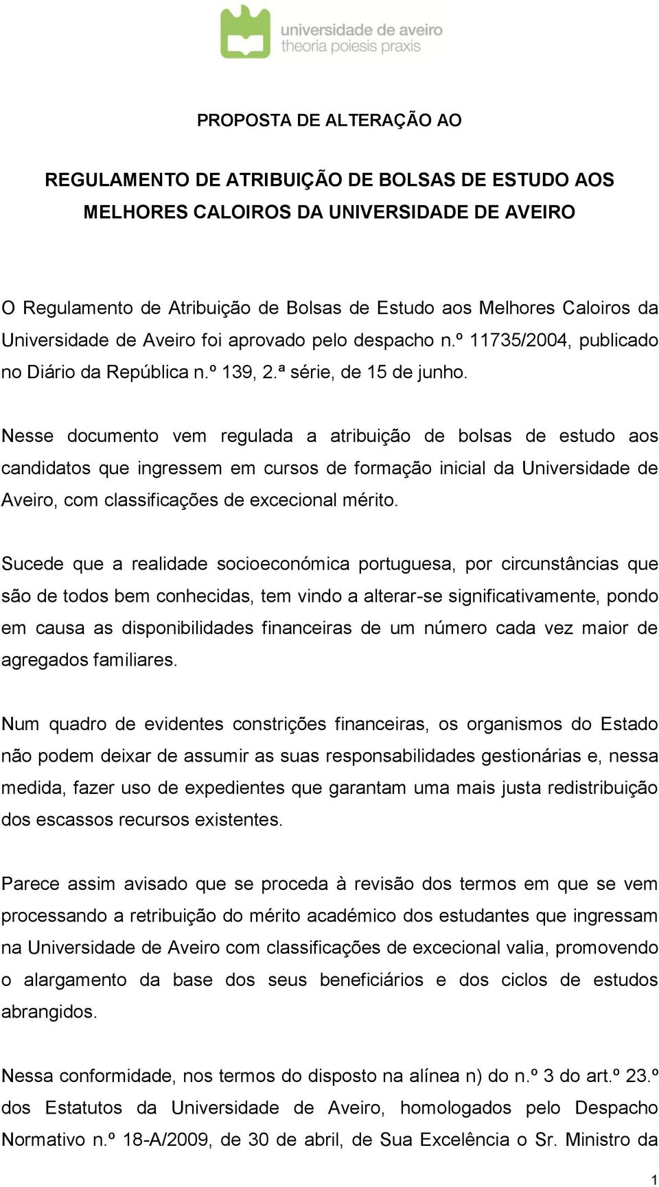 Nesse documento vem regulada a atribuição de bolsas de estudo aos candidatos que ingressem em cursos de formação inicial da Universidade de Aveiro, com classificações de excecional mérito.