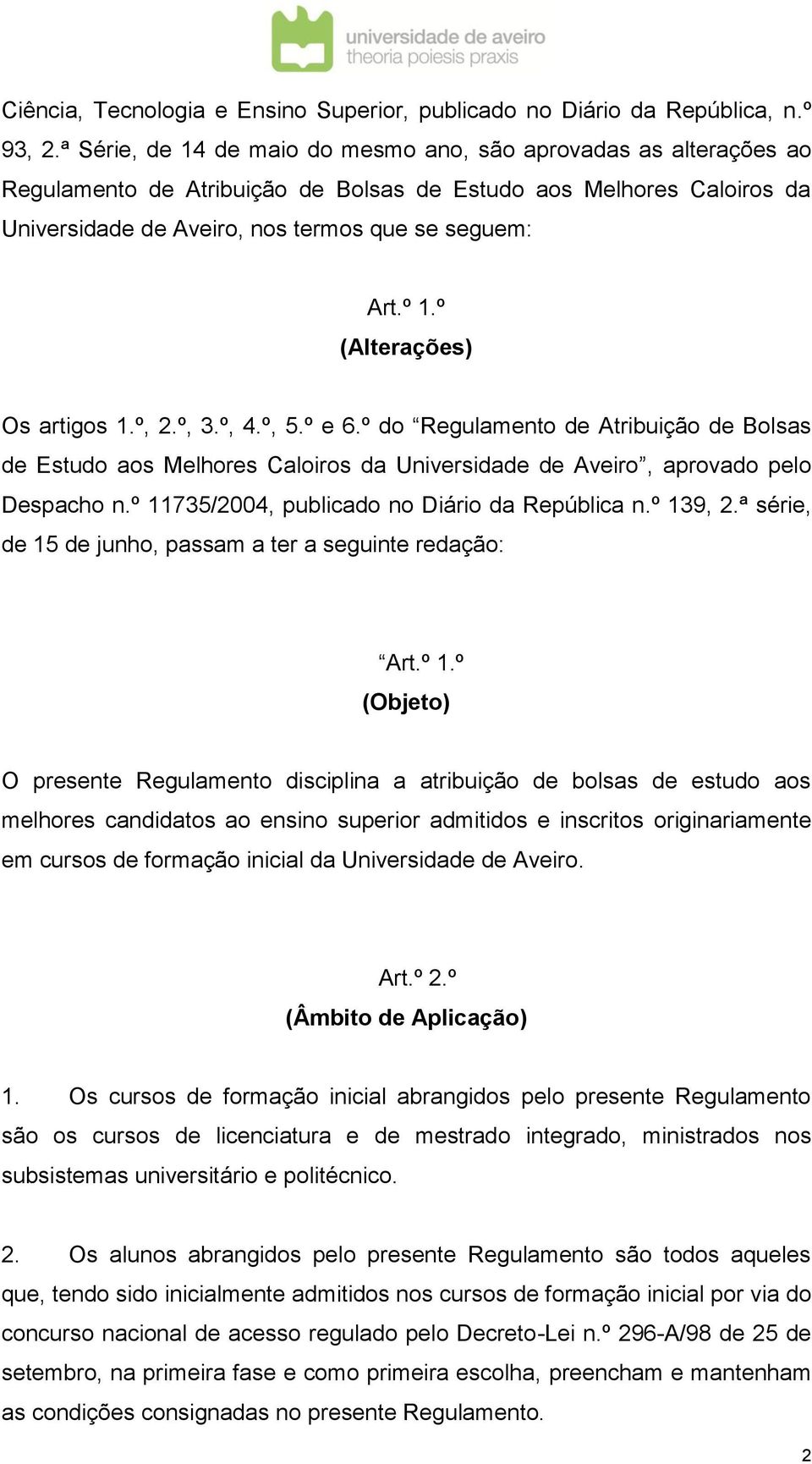 º (Alterações) Os artigos 1.º, 2.º, 3.º, 4.º, 5.º e 6.º do Regulamento de Atribuição de Bolsas de Estudo aos Melhores Caloiros da Universidade de Aveiro, aprovado pelo Despacho n.