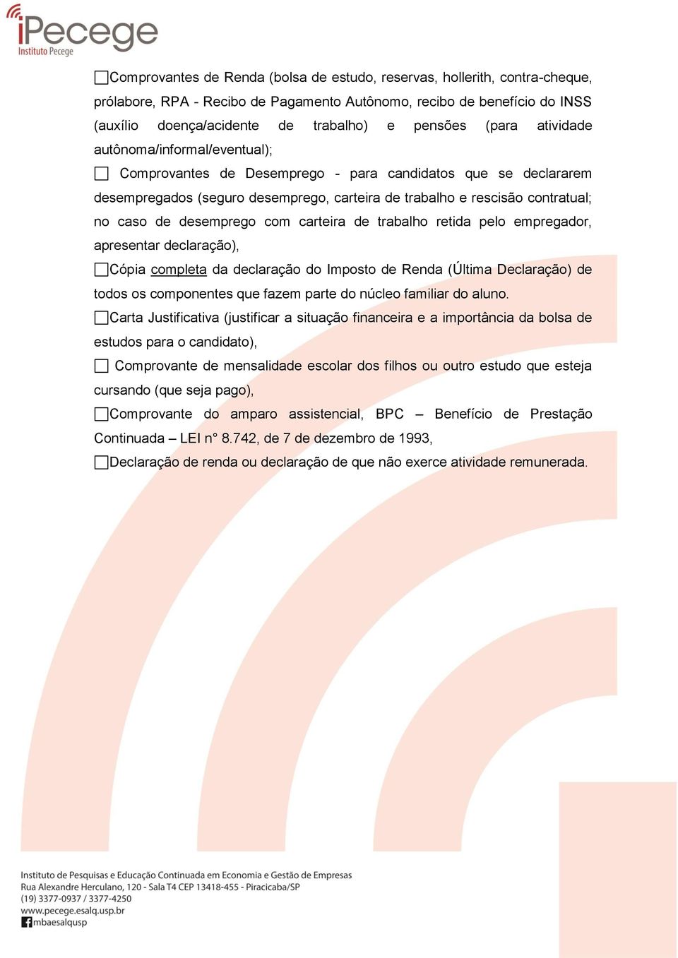 desemprego com carteira de trabalho retida pelo empregador, apresentar declaração), Cópia completa da declaração do Imposto de Renda (Última Declaração) de todos os componentes que fazem parte do