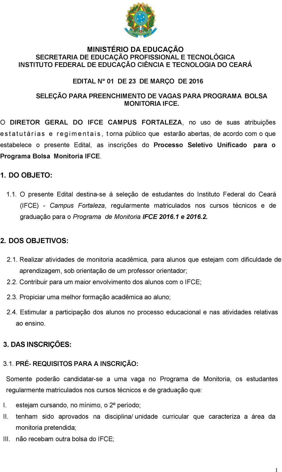 O DIRETOR GERAL DO IFCE CAMPUS FORTALEZA, no uso de suas atribuições e s t a t u t á r i a s e r e g i m e n t a i s, t orna público que estarão abertas, de acordo com o que estabelece o presente