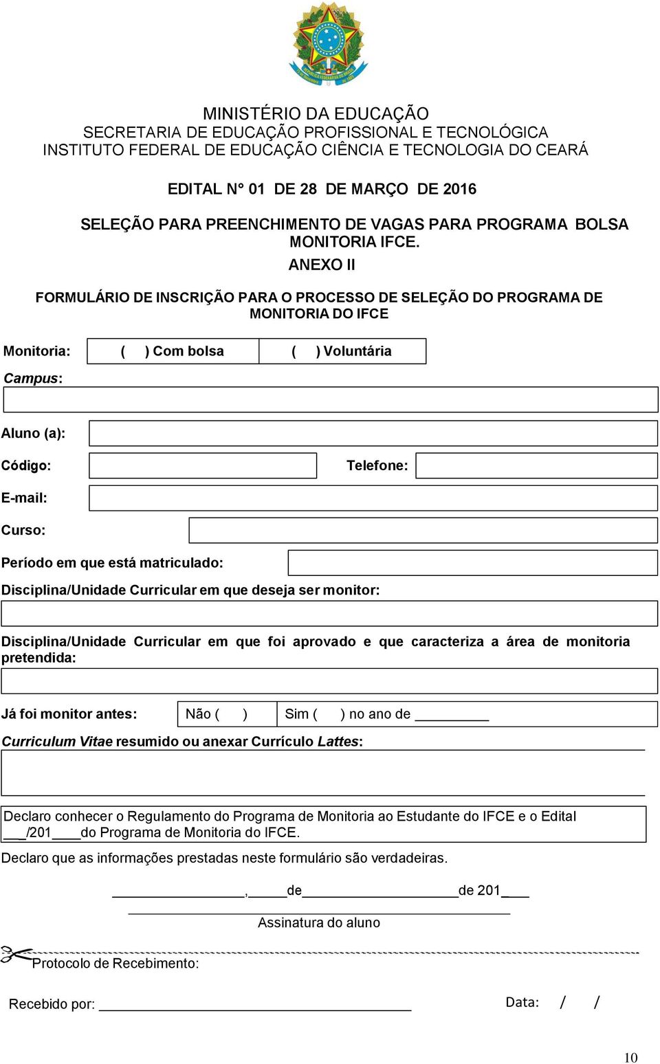 ANEXO II FORMULÁRIO DE INSCRIÇÃO PARA O PROCESSO DE SELEÇÃO DO PROGRAMA DE MONITORIA DO IFCE Monitoria: ) Com bolsa ) Voluntária Campus: Aluno (a): Código: Telefone: E-mail: Curso: Período em que