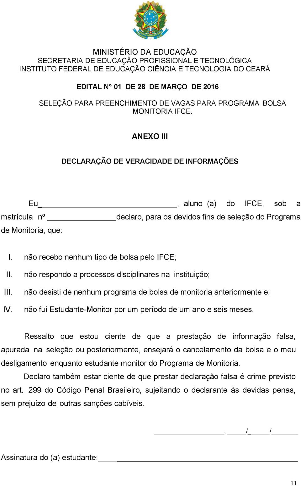 ANEXO III DECLARAÇÃO DE VERACIDADE DE INFORMAÇÕES Eu_, aluno (a) do IFCE, sob a matrícula nº declaro, para os devidos fins de seleção do Programa de Monitoria, que: I.