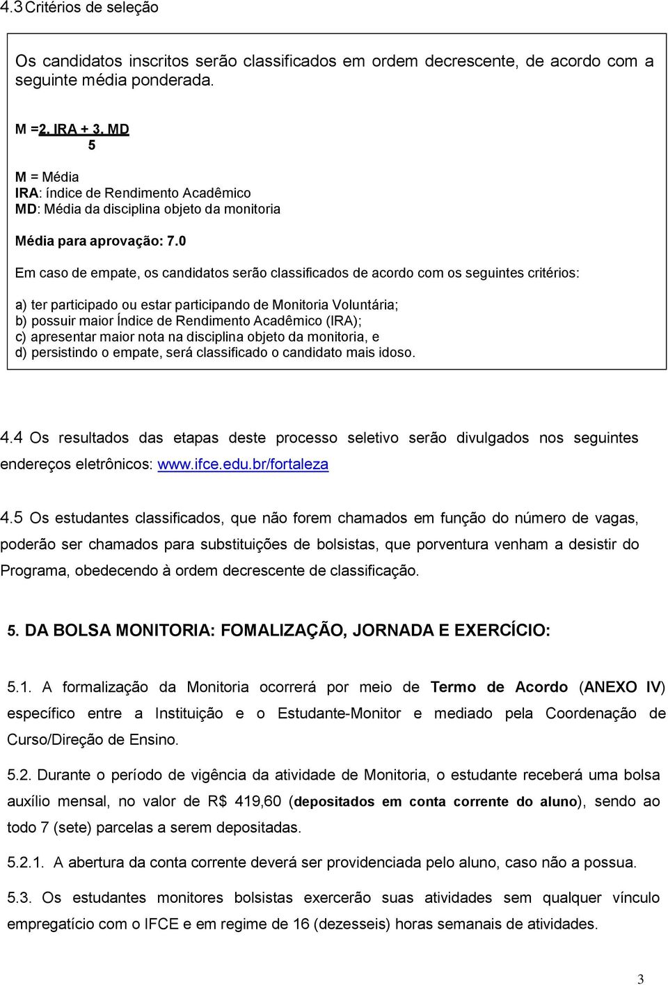 0 Em caso de empate, os candidatos serão classificados de acordo com os seguintes critérios: a) ter participado ou estar participando de Monitoria Voluntária; b) possuir maior Índice de Rendimento