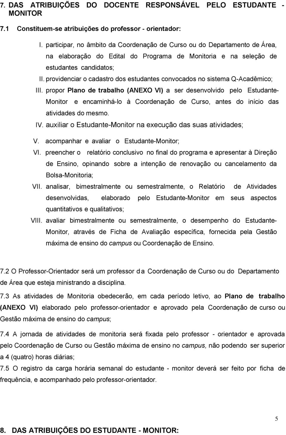 providenciar o cadastro dos estudantes convocados no sistema Q-Acadêmico; III.