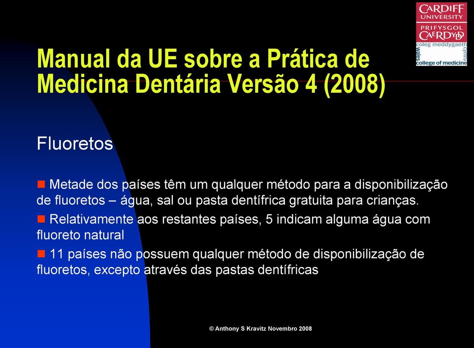 Relativamente aos restantes países, 5 indicam alguma água com fluoreto natural 11