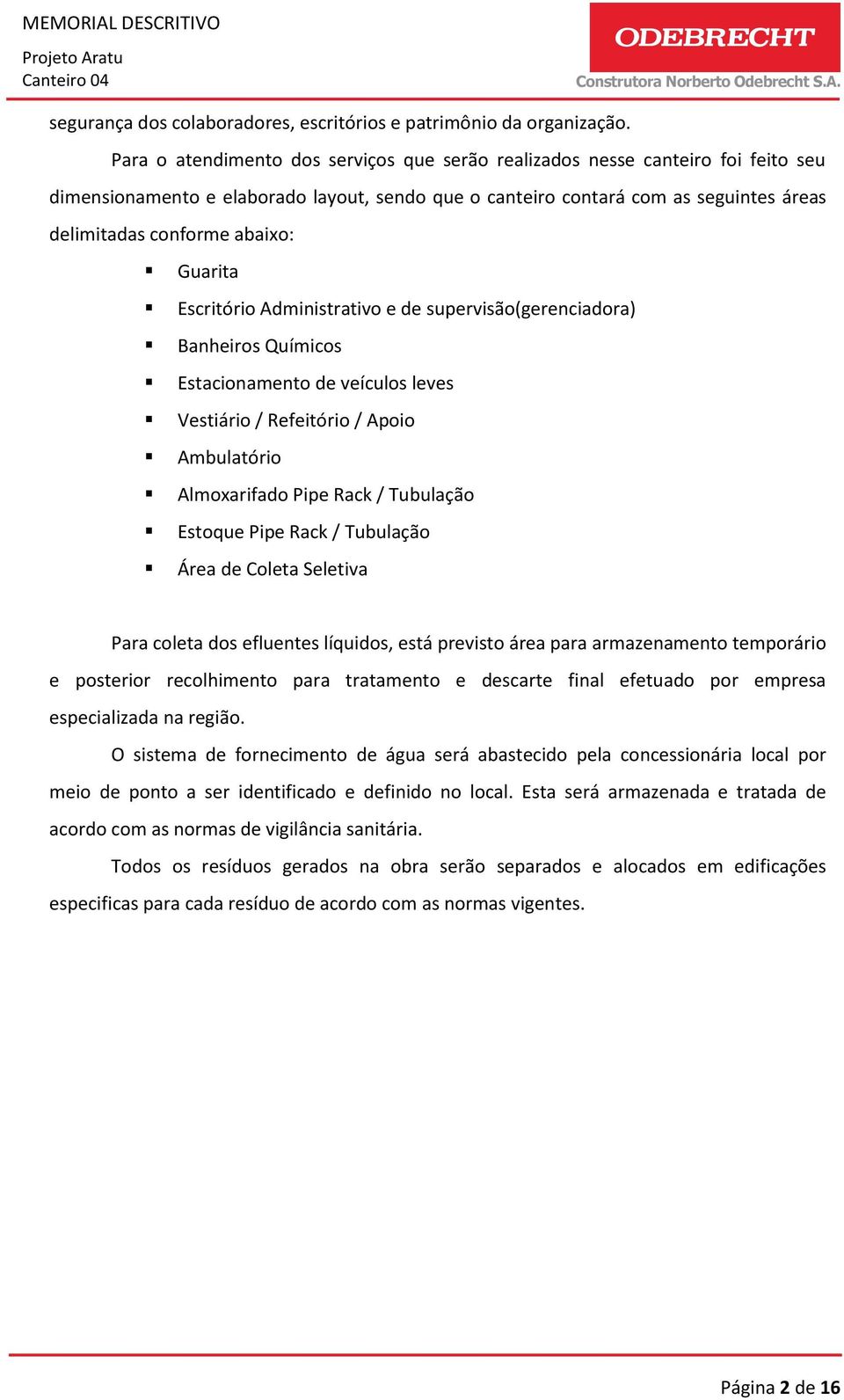 Guarita Escritório Administrativo e de supervisão(gerenciadora) Banheiros Químicos Estacionamento de veículos leves Vestiário / Refeitório / Apoio Ambulatório Almoxarifado Pipe Rack / Tubulação