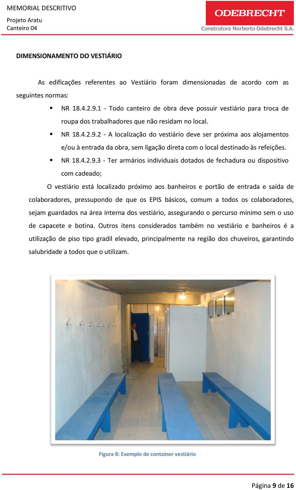 2 - A localização do vestiário deve ser próxima aos alojamentos e/ou à entrada da obra, sem ligação direta com o local destinado às refeições. NR 18.4.2.9.