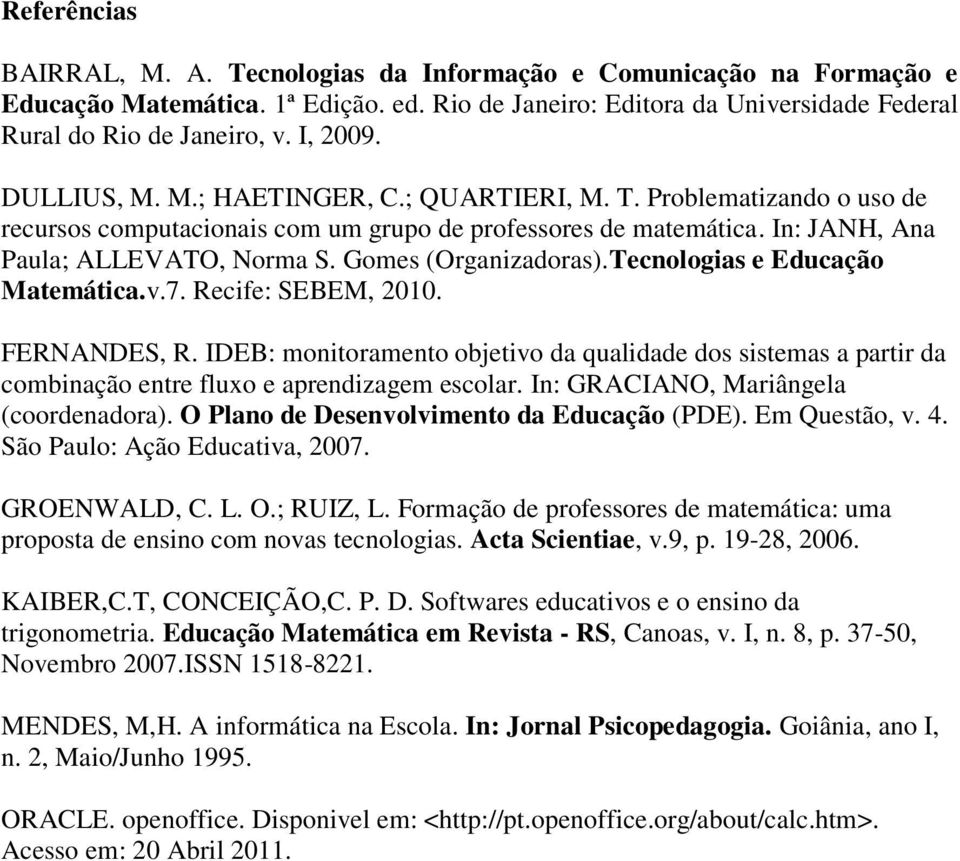 Gomes (Organizadoras).Tecnologias e Educação Matemática.v.7. Recife: SEBEM, 2010. FERNANDES, R.