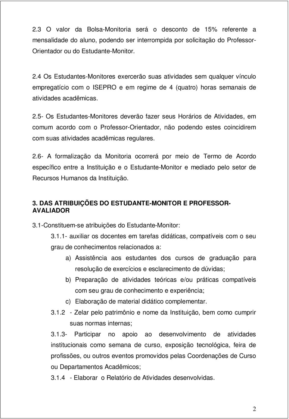 5- Os Estudantes-Monitores deverão fazer seus Horários de Atividades, em comum acordo com o Professor-Orientador, não podendo estes coincidirem com suas atividades acadêmicas regulares. 2.