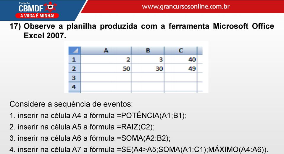 inserir na célula A4 a fórmula =POTÊNCIA(A1;B1); 2.