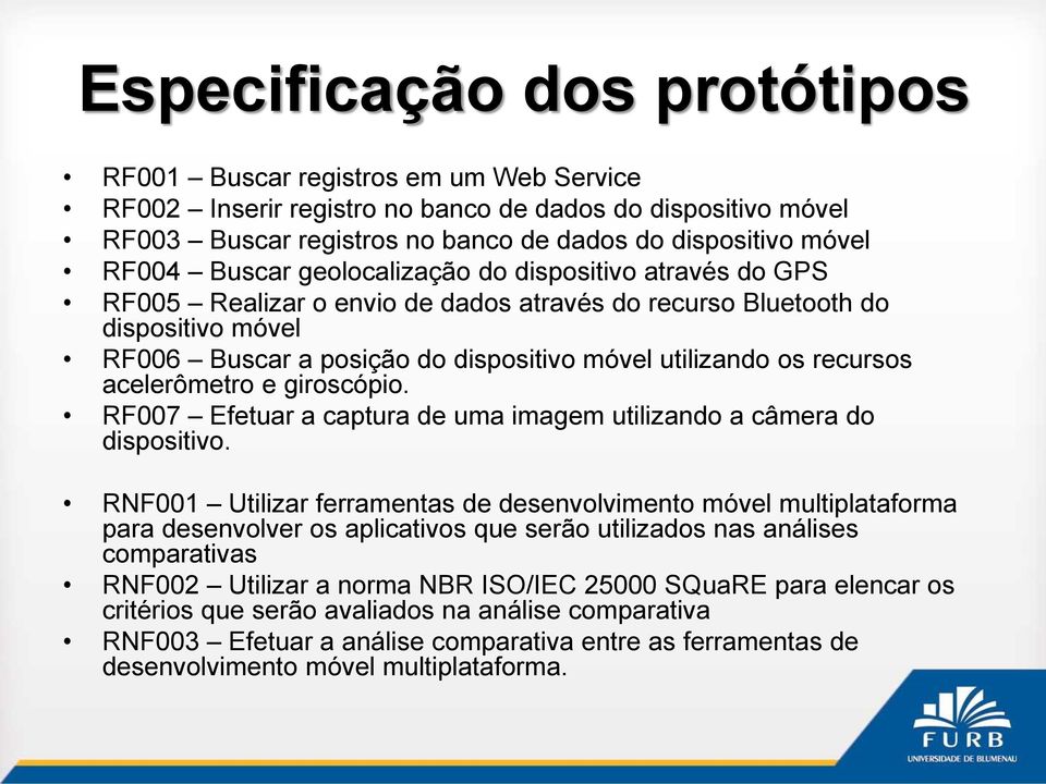 recursos acelerômetro e giroscópio. RF007 Efetuar a captura de uma imagem utilizando a câmera do dispositivo.