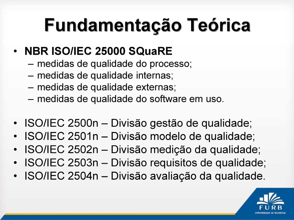 ISO/IEC 2500n Divisão gestão de qualidade; ISO/IEC 2501n Divisão modelo de qualidade; ISO/IEC 2502n