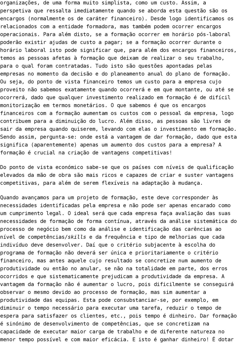 Para além disto, se a formação ocorrer em horário pós-laboral poderão existir ajudas de custo a pagar; se a formação ocorrer durante o horário laboral isto pode significar que, para além dos encargos