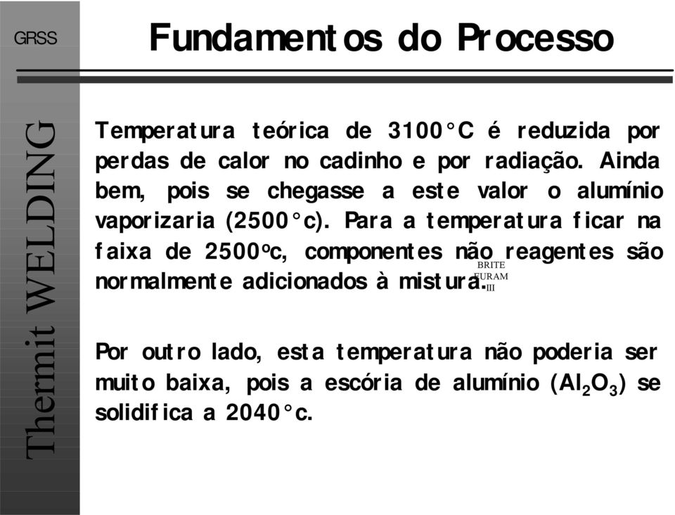 Para a temperatura ficar na faixa de 2500 o c, componentes não reagentes são normalmente adicionados à