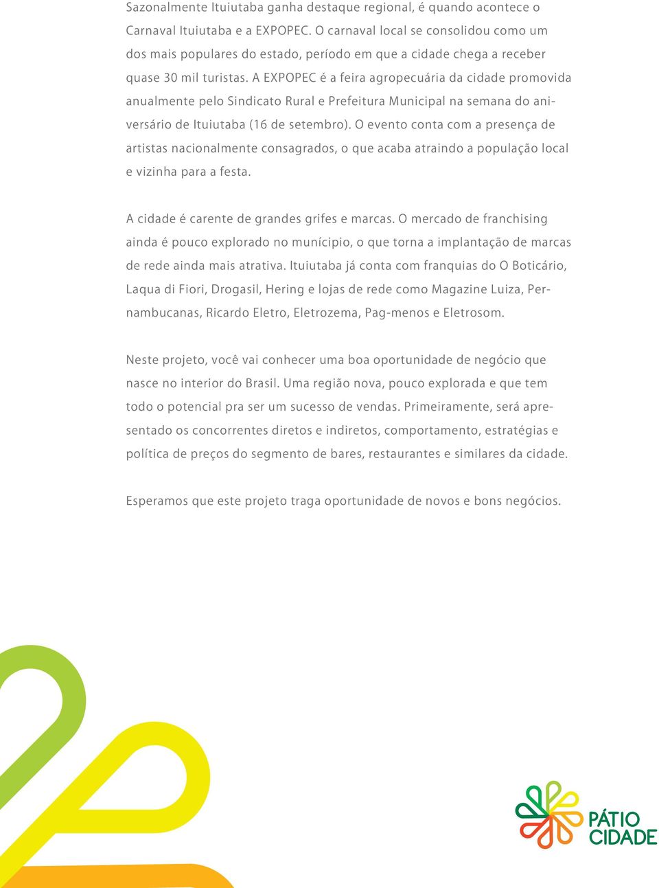 A EXPOPEC é a feira agropecuária da cidade promovida anualmente pelo Sindicato Rural e Prefeitura Municipal na semana do aniversário de Ituiutaba (16 de setembro).