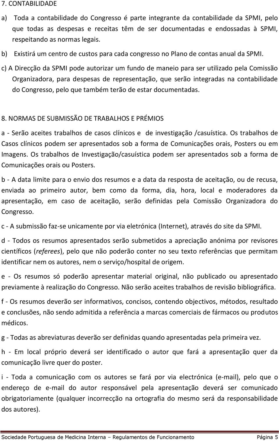 c) A Direcção da SPMI pode autorizar um fundo de maneio para ser utilizado pela Comissão Organizadora, para despesas de representação, que serão integradas na contabilidade do Congresso, pelo que