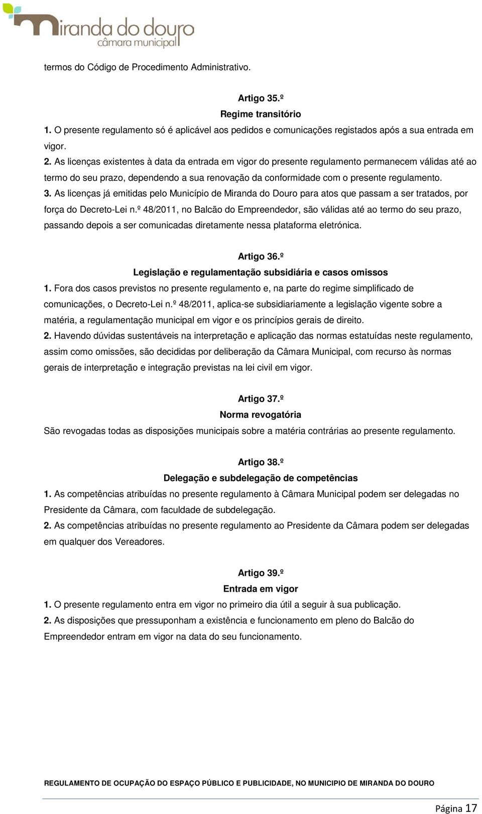 As licenças já emitidas pelo Município de Miranda do Douro para atos que passam a ser tratados, por força do Decreto-Lei n.
