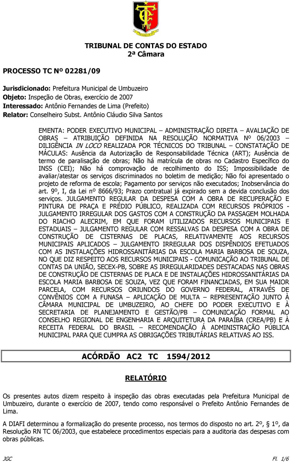 DO TRIBUNAL CONSTATAÇÃO DE MÁCULAS: Ausência da Autorização de Responsabilidade Técnica (ART); Ausência de termo de paralisação de obras; Não há matrícula de obras no Cadastro Específico do INSS