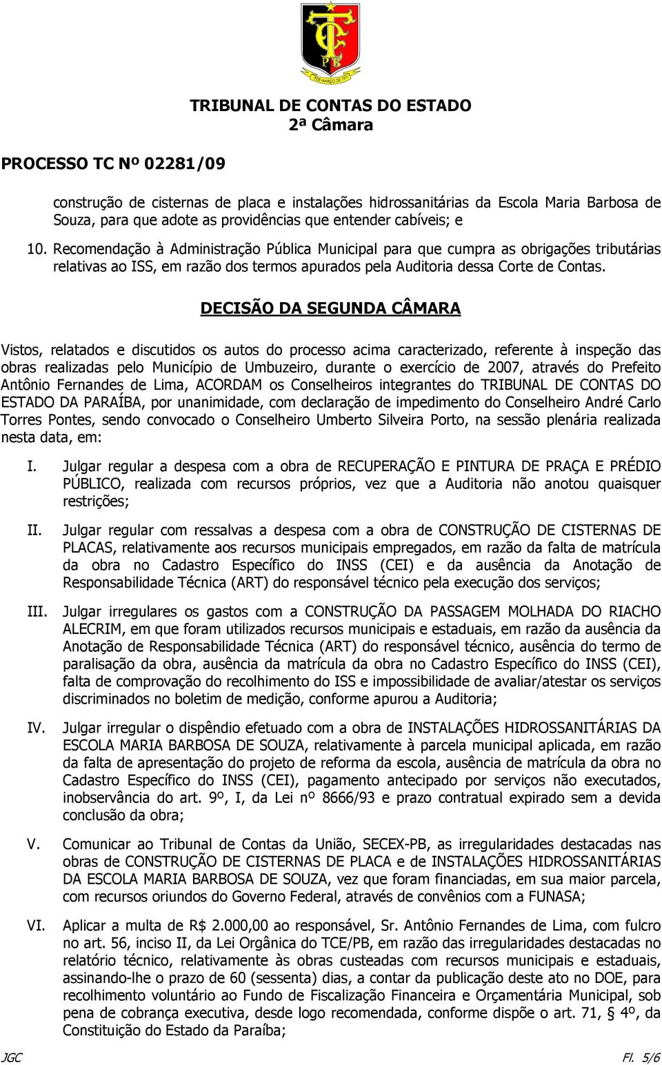 DECISÃO DA SEGUNDA CÂMARA Vistos, relatados e discutidos os autos do processo acima caracterizado, referente à inspeção das obras realizadas pelo Município de Umbuzeiro, durante o exercício de 2007,