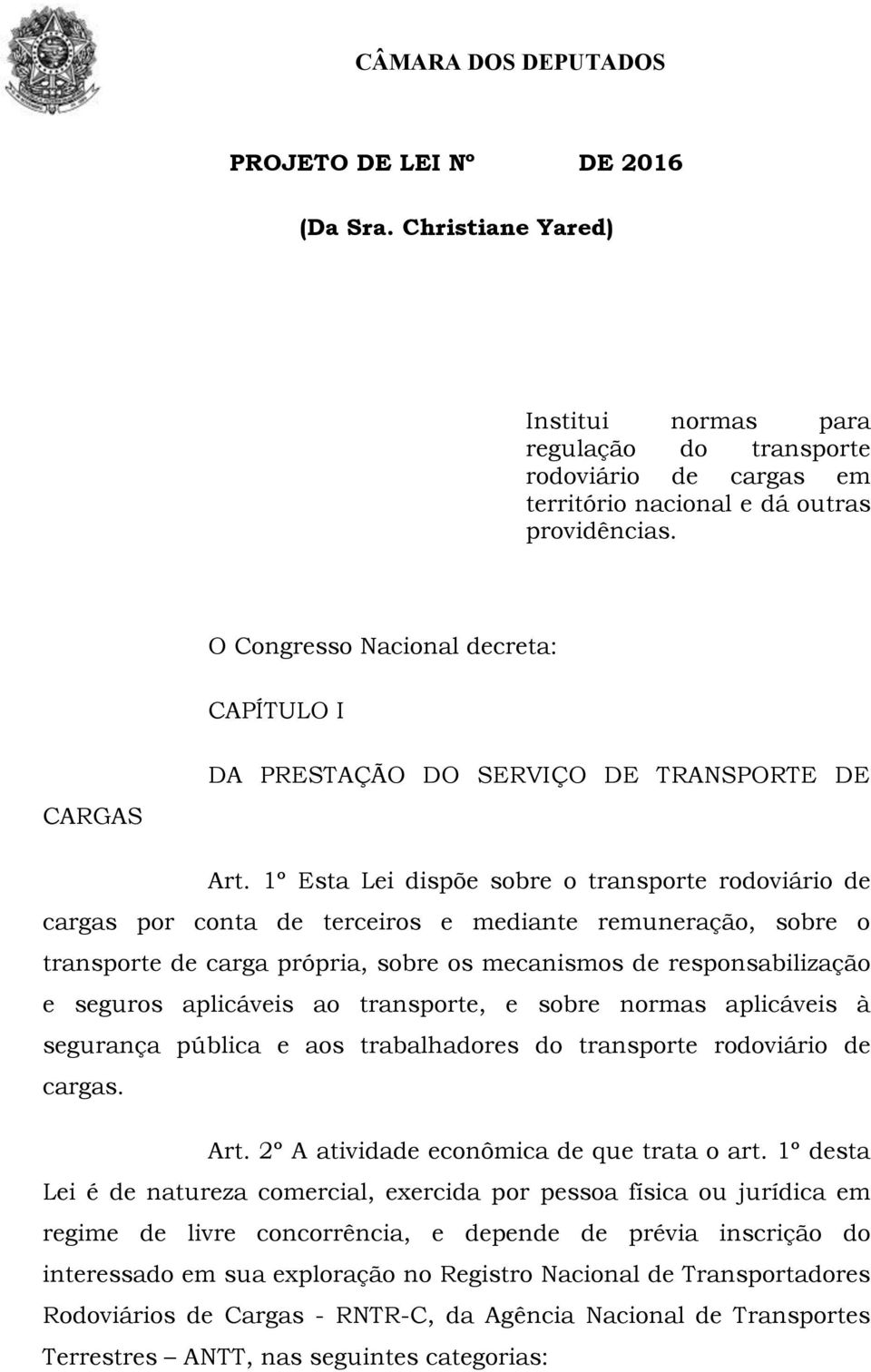 1º Esta Lei dispõe sobre o transporte rodoviário de cargas por conta de terceiros e mediante remuneração, sobre o transporte de carga própria, sobre os mecanismos de responsabilização e seguros