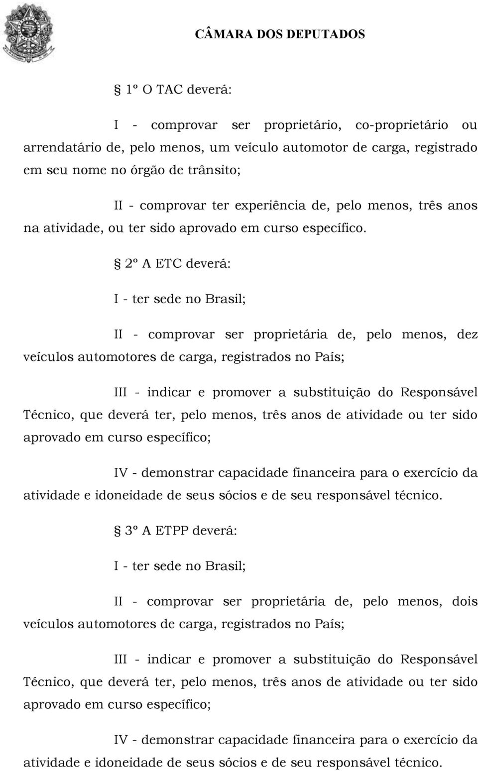 2º A ETC deverá: I - ter sede no Brasil; II - comprovar ser proprietária de, pelo menos, dez veículos automotores de carga, registrados no País; III - indicar e promover a substituição do Responsável