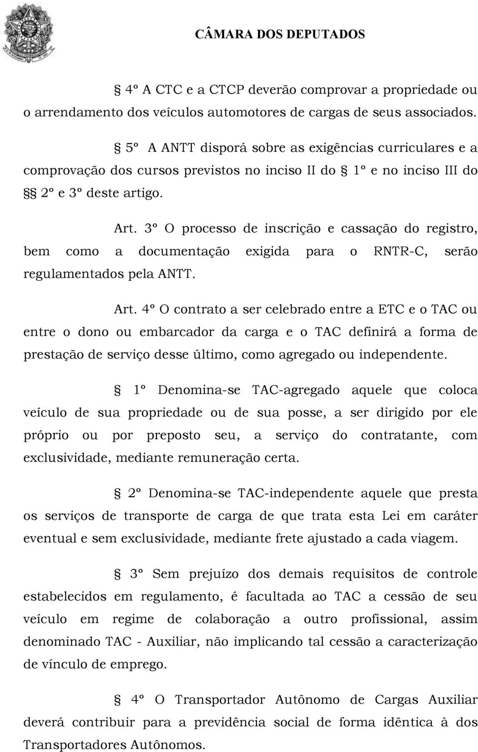 3º O processo de inscrição e cassação do registro, bem como a documentação exigida para o RNTR-C, serão regulamentados pela ANTT. Art.