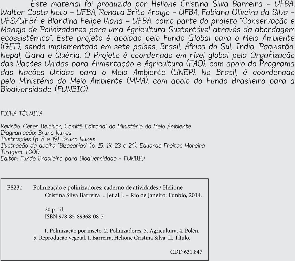 Este projeto é apoiado pelo Fundo Global para o Meio Ambiente (GEF), sendo implementado em sete países, Brasil, África do Sul, India, Paquistão, Nepal, Gana e Quênia.