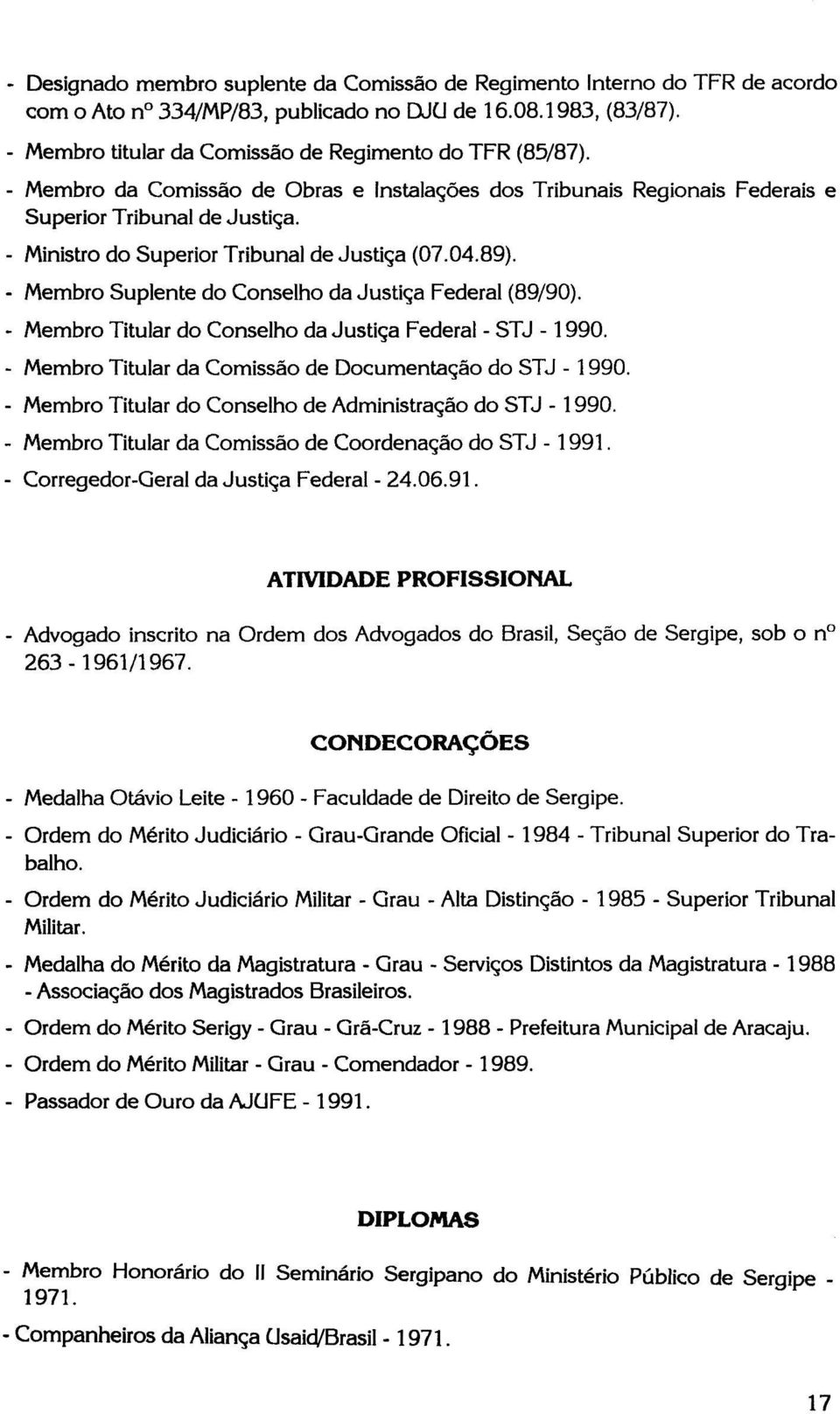 - Membro Suplente do Conselho da Justiça Federal (89/90). - Membro Titular do Conselho da Justiça Federal - ST J - 1990. - Membro Titular da Comissão de Documentação do ST J - 1990.