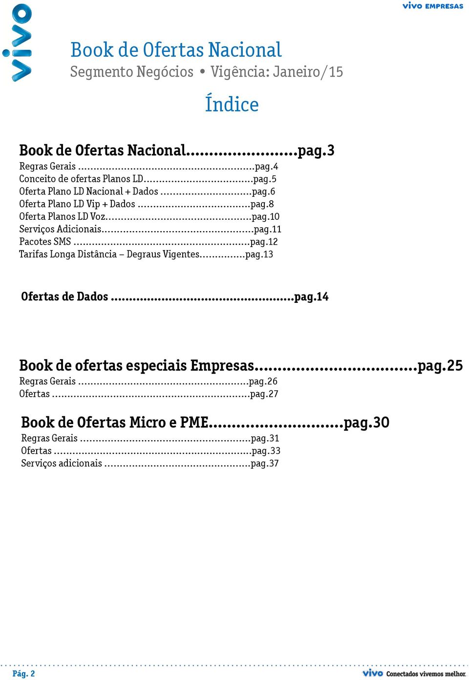 ..pag.12 Tarifas Longa Distância Degraus Vigentes...pag.13 Ofertas de Dados...pag.14 Book de ofertas especiais Empresas...pag.25 Regras Gerais...pag.26 Ofertas.