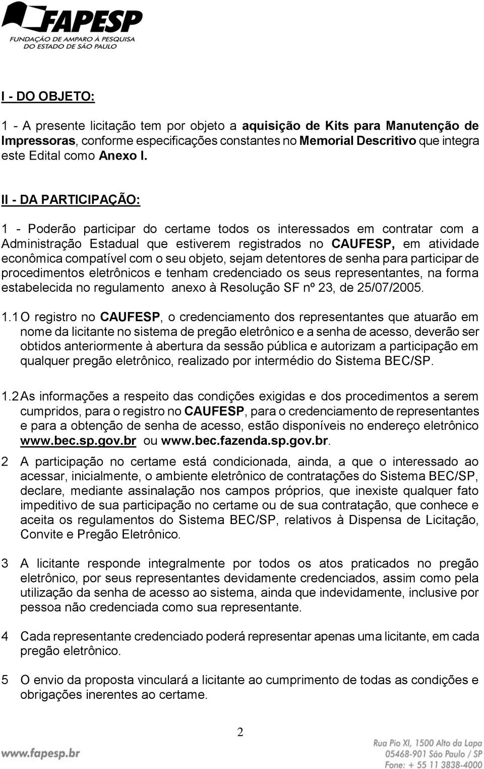 o seu objeto, sejam detentores de senha para participar de procedimentos eletrônicos e tenham credenciado os seus representantes, na forma estabelecida no regulamento anexo à Resolução SF nº 23, de