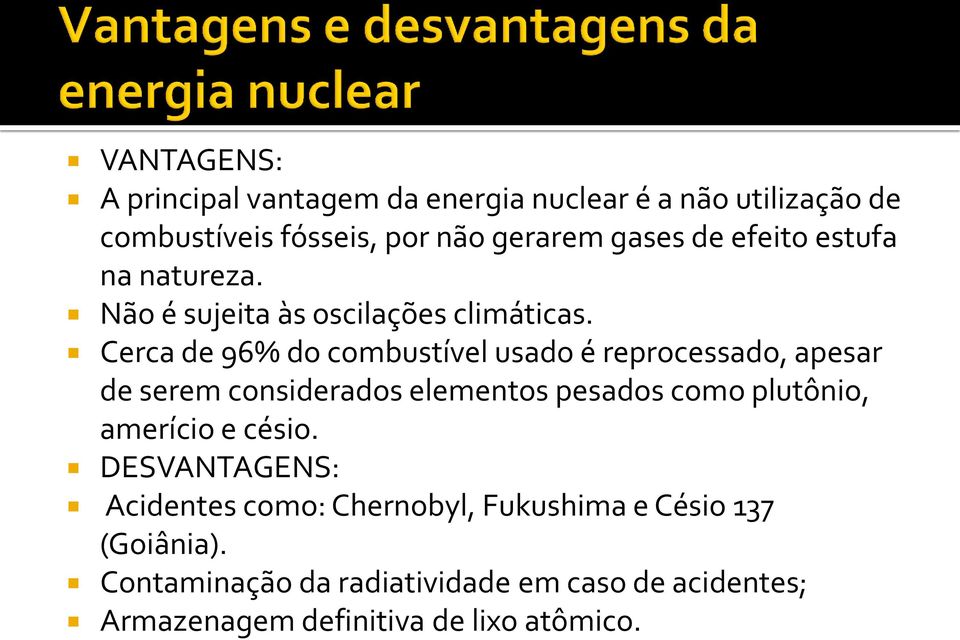 Cerca de 96% do combustível usado é reprocessado, apesar de serem considerados elementos pesados como plutônio, amerício