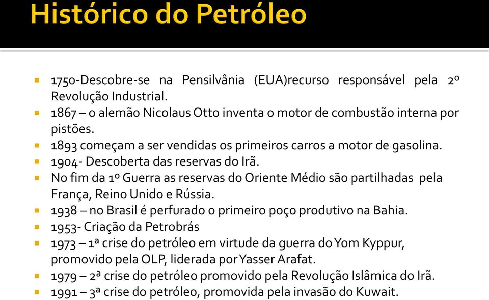 No fim da 1º Guerra as reservas do Oriente Médio são partilhadas pela França, Reino Unido e Rússia. 1938 no Brasil é perfurado o primeiro poço produtivo na Bahia.