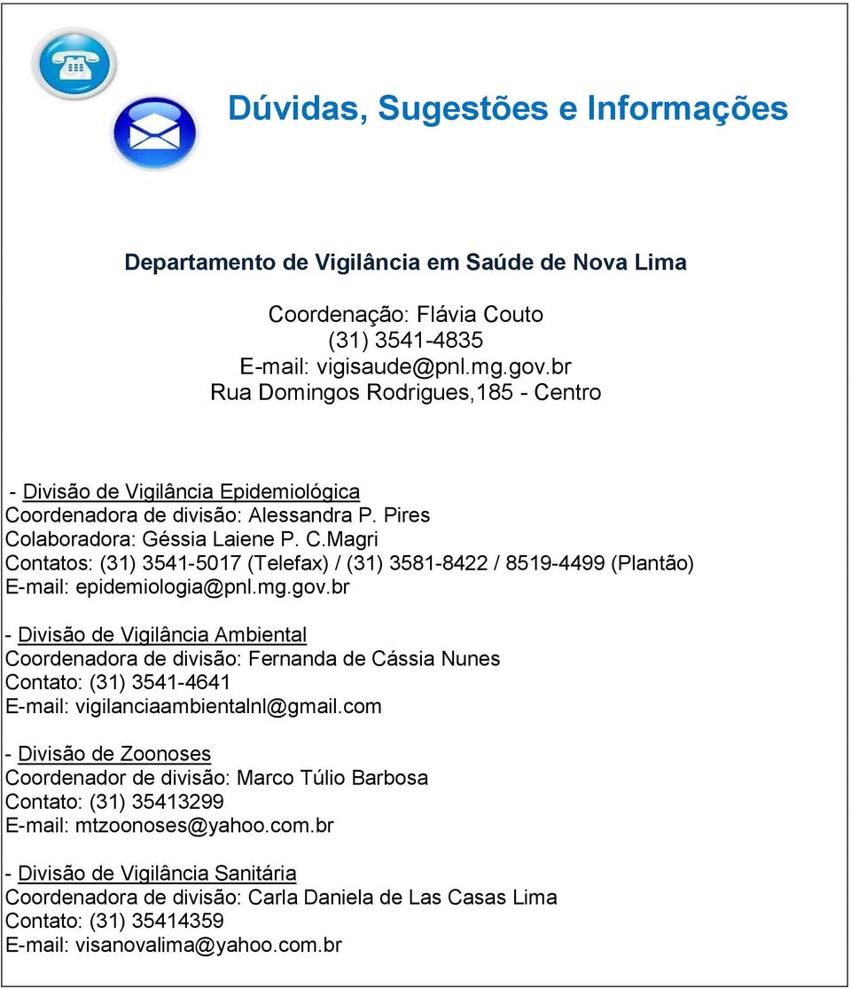 mg.gov.br - Divisão de Vigilância Ambiental Coordenadora de divisão: Fernanda de Cássia Nunes Contato: (31) 3541-4641 E-mail: vigilanciaambientalnl@gmail.