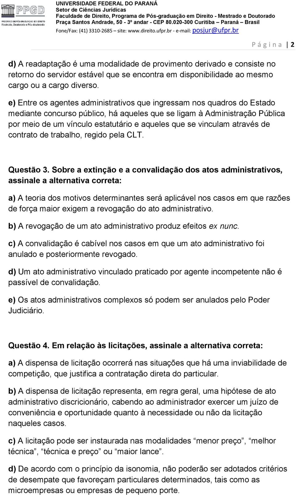 vinculam através de contrato de trabalho, regido pela CLT. Questão 3.