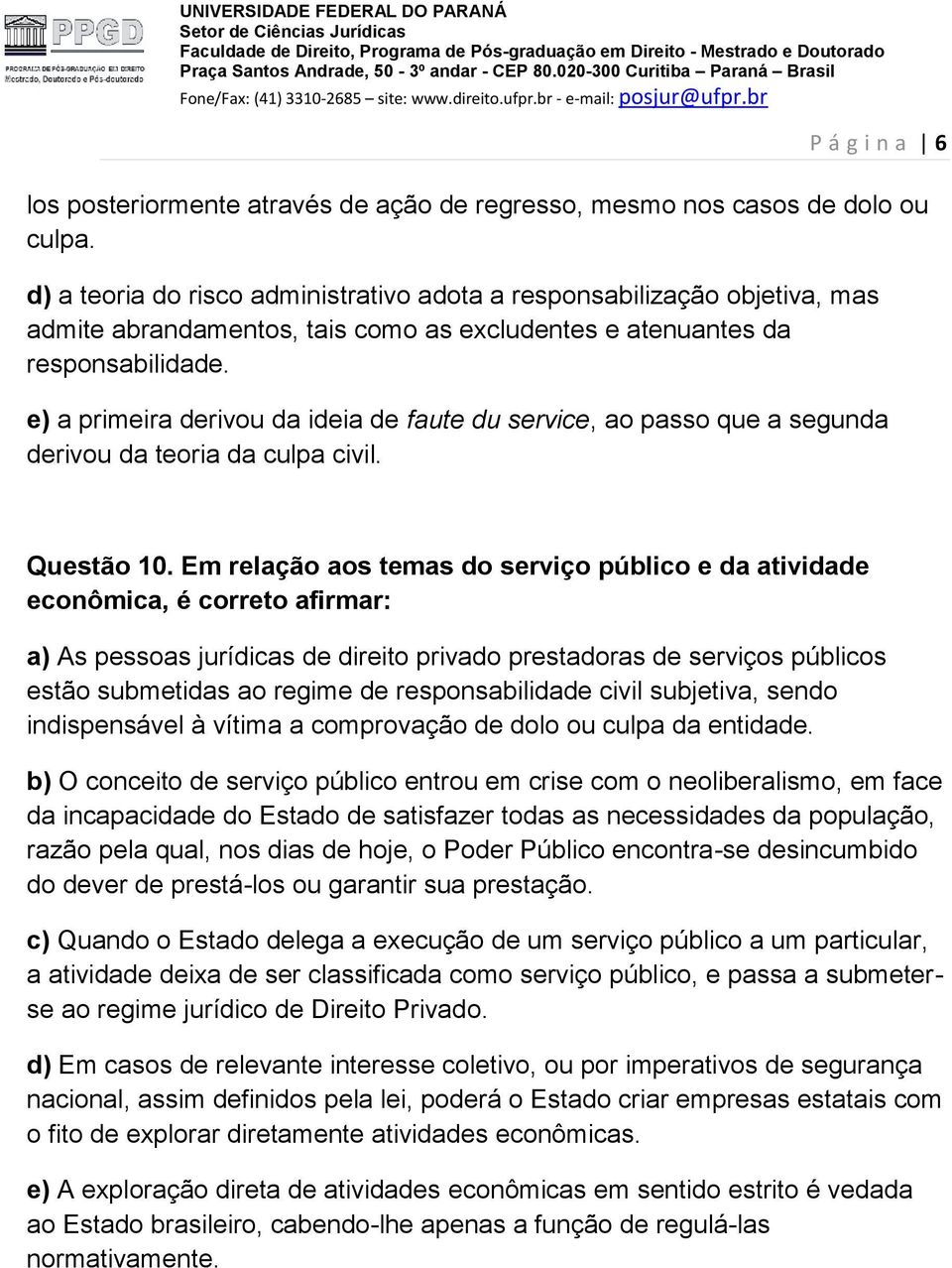 e) a primeira derivou da ideia de faute du service, ao passo que a segunda derivou da teoria da culpa civil. Questão 10.