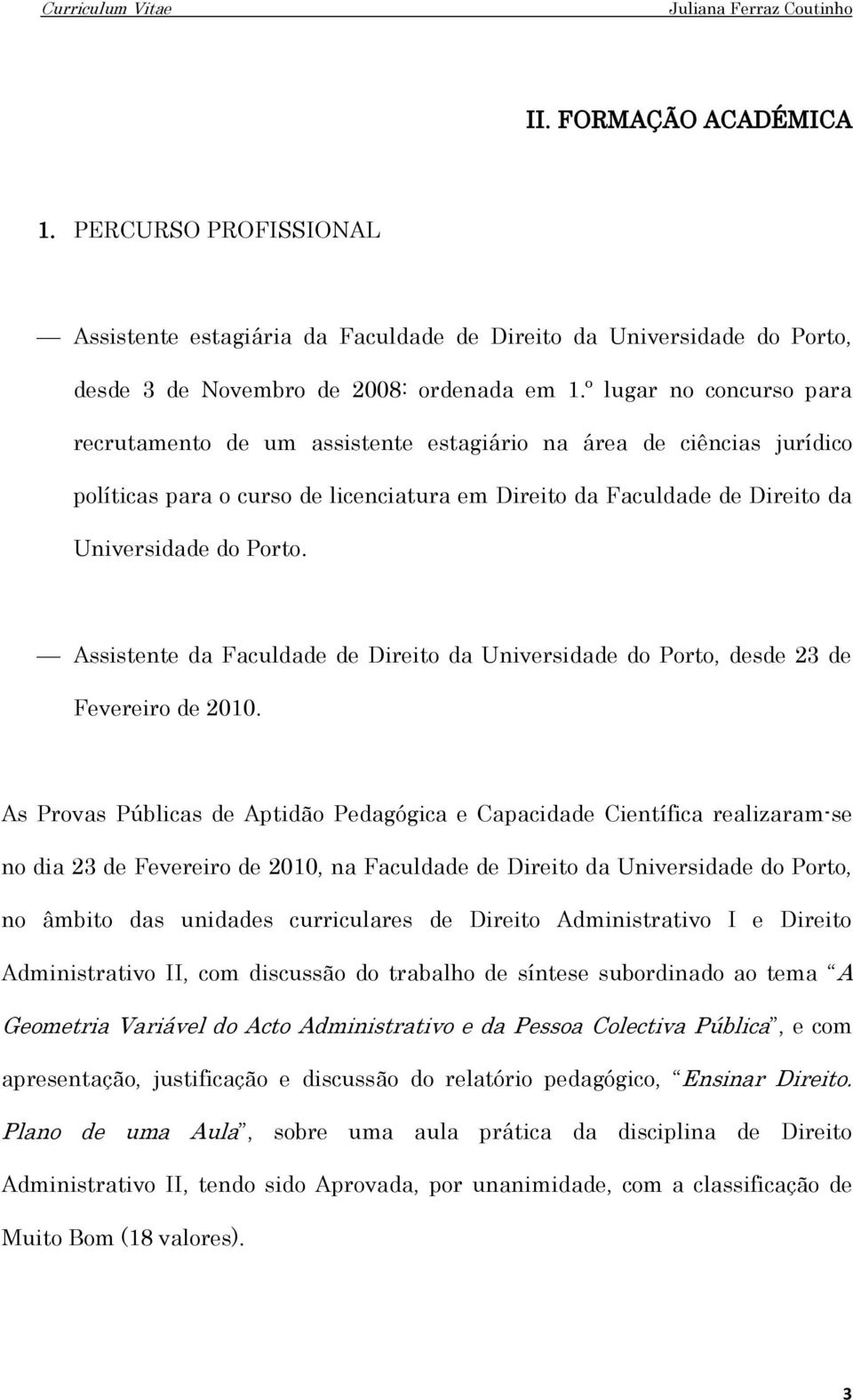 Assistente da Faculdade de Direito da Universidade do Porto, desde 23 de Fevereiro de 2010.