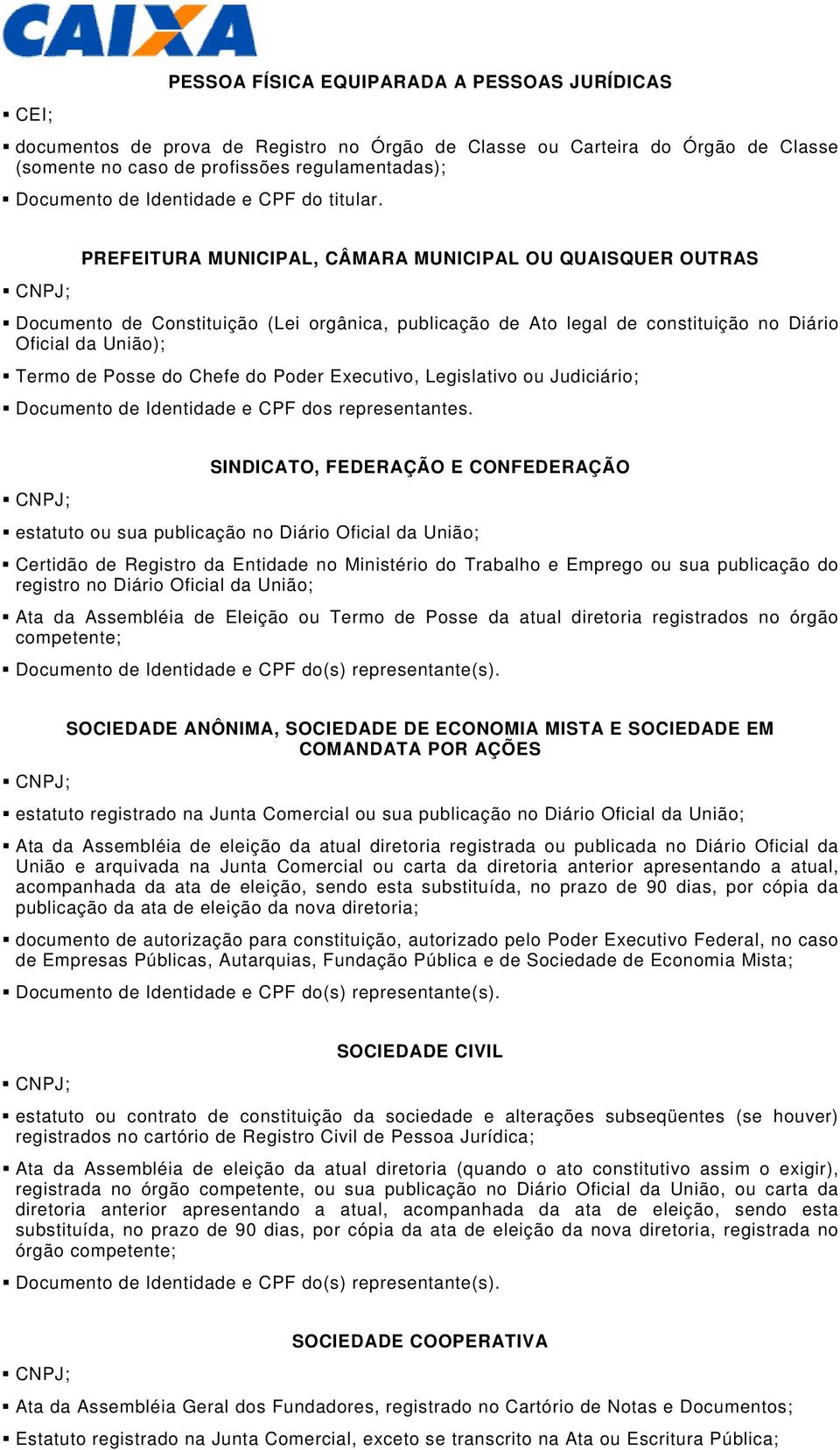 PREFEITURA MUNICIPAL, CÂMARA MUNICIPAL OU QUAISQUER OUTRAS Documento de Constituição (Lei orgânica, publicação de Ato legal de constituição no Diário Oficial da União); Termo de Posse do Chefe do