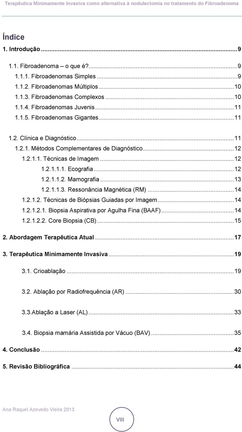 .. 13 1.2.1.1.3. Ressonância Magnética (RM)... 14 1.2.1.2. Técnicas de Biópsias Guiadas por Imagem... 14 1.2.1.2.1. Biopsia Aspirativa por Agulha Fina (BAAF)... 14 1.2.1.2.2. Core Biopsia (CB)... 15 2.