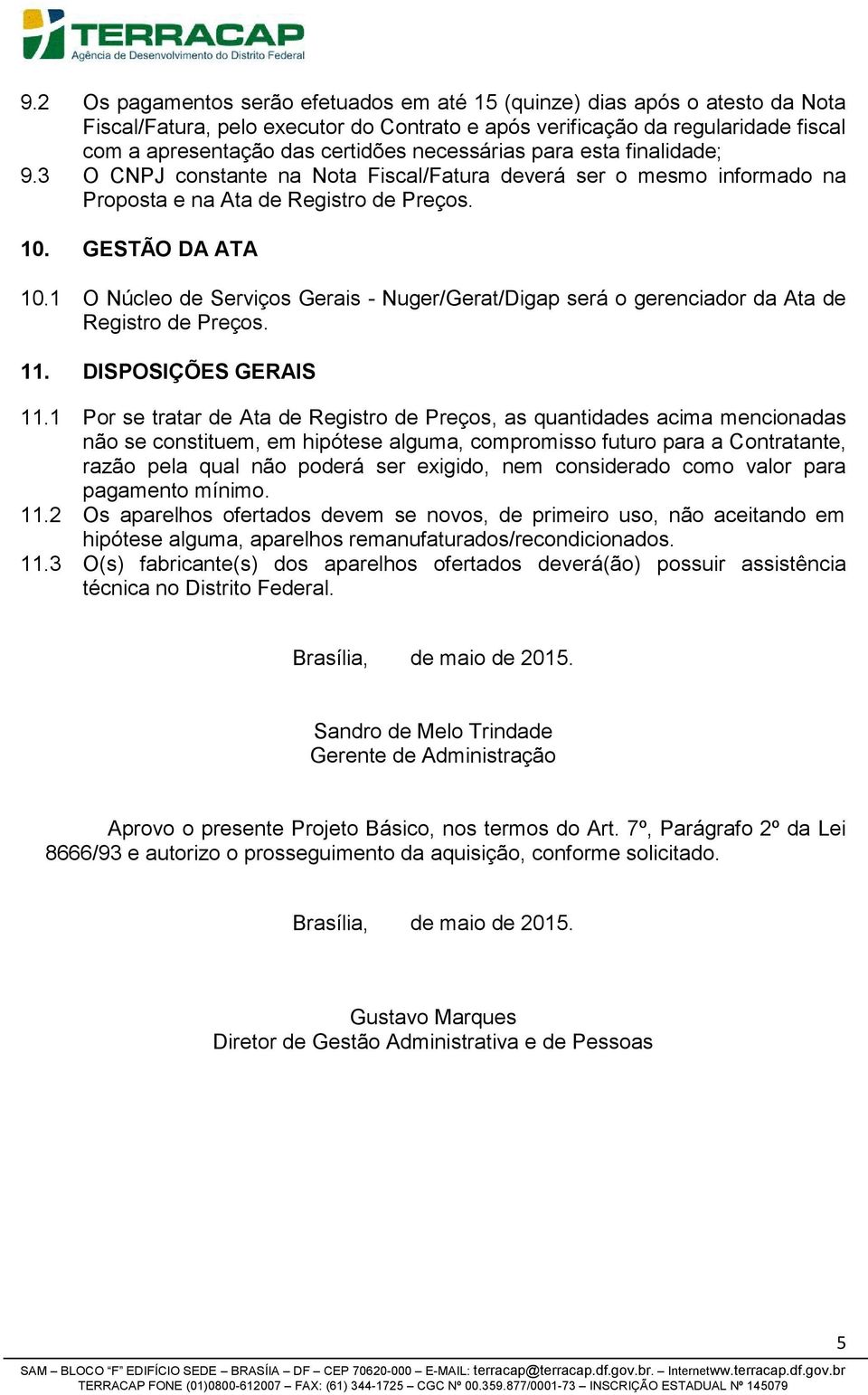 1 O Núcleo de Serviços Gerais - Nuger/Gerat/Digap será o gerenciador da Ata de Registro de Preços. 11. DISPOSIÇÕES GERAIS 11.