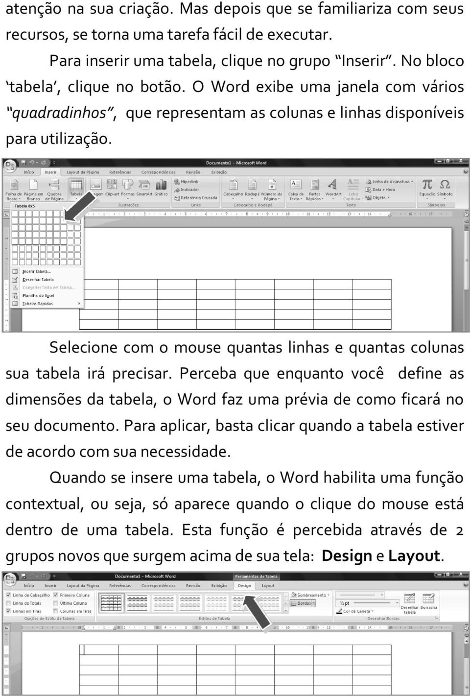 Perceba que enquanto você define as dimensões da tabela, o Word faz uma prévia de como ficará no seu documento. Para aplicar, basta clicar quando a tabela estiver de acordo com sua necessidade.