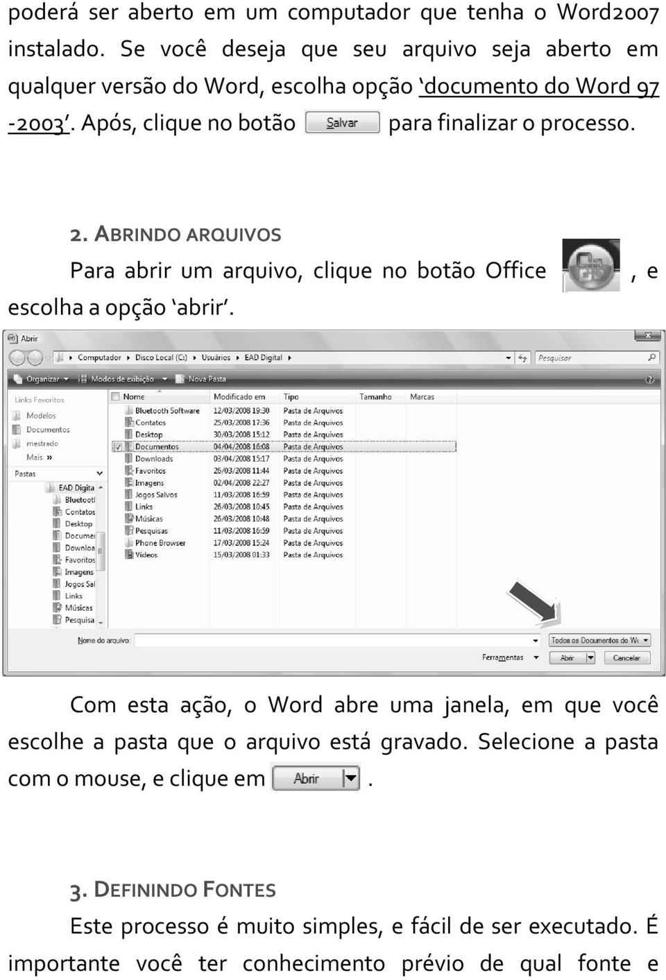 Após, clique no botão para finalizar o processo. 2. ABRINDO ARQUIVOS Para abrir um arquivo, clique no botão Office escolha a opção abrir.