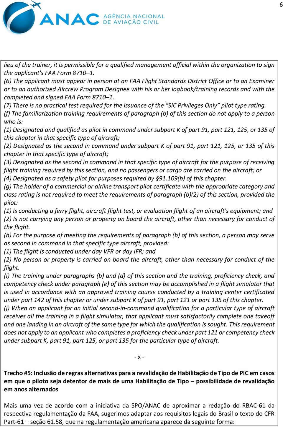 completed and signed FAA Form 8710 1. (7) There is no practical test required for the issuance of the SIC Privileges Only pilot type rating.